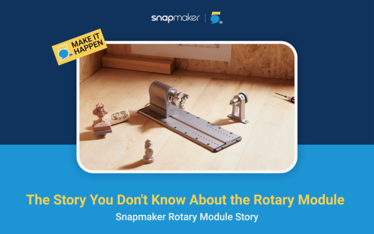 Snapmaker Feature Story | The Story You Don’t Know About the Rotary Module