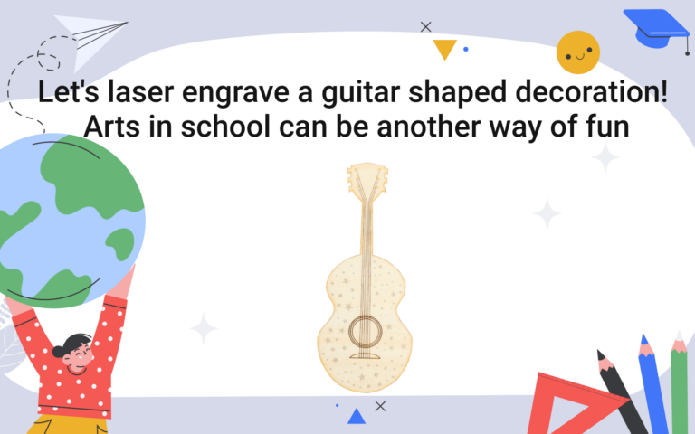 Let’s laser engrave a guitar shaped decoration! Arts in school can be another way of fun